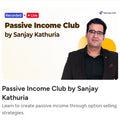 Sanjay Kathuria Course Passive Income Club